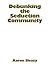Debunking the Seduction Community: The Exposition of a Sham Industry and a Primer on Seducing Women