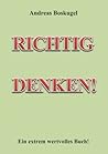 Richtig Denken!: Ein extrem wertvolles Buch