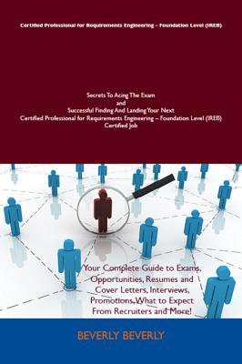 Certified Professional for Requirements Engineering - Foundation Level (Ireb) Secrets to Acing the Exam and Successful Finding and Landing Your Next Certified Professional for Requirements Engineering - Foundation Level (Ireb) Certified Job