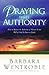 Praying with Authority: How to Release the Authority of Heaven So the Will of God Is Done on Earth