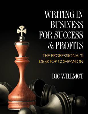 Writing in Business for Success & Profits: The Professional's Desktop Companion