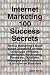Internet Marketing 100 Success Secrets - Online Marketing's Most Asked Questions on How to Manage Affiliates, Techniques, Advertising, Programs, Solutions, Strategies and Promotion of an Internet Business
