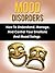 Mood Disorders: How To Understand, Manage And Control Your Emotions And Mood Swings