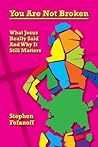 You Are Not Broken: What Jesus Really Said And Why It Still Matters