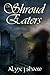 The Shroud Eaters by Alyx J. Shaw