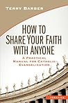 How to Share Your Faith with Anyone: A Practical Manual for Catholic Evangelization