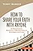 How to Share Your Faith with Anyone: A Practical Manual for Catholic Evangelization