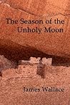 The Season of the Unholy Moon The Season of the Unholy Moon