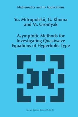 Asymptotic Methods for Investigating Quasiwave Equations of Hyperbolic Type (Mathematics and Its Applications)