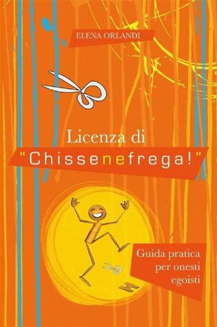 Licenza di "Chissenefrega!": Guida pratica per onesti egoisti (Italian Edition)