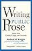 Writing Public Prose: How to Write Clearly, Crisply, and Concisely