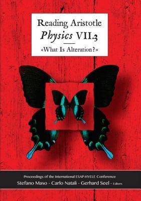 Reading Aristotle's Physics VII.3: What Is Alteration?: Proceedings of the European Society for Ancient Philosophy Conference: Organized by the Hyele Institute for Comparative Studies, Vitznau, Switzerland, 12/15 April 2007