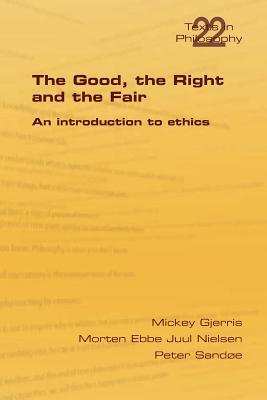 The Good, the Right & the Fair (Philosophy (or Texts in Philosophy))