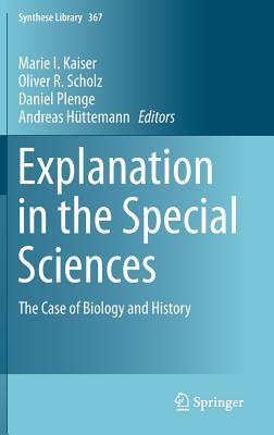 Explanation in the Special Sciences: The Case of Biology and History (Synthese Library, 367)