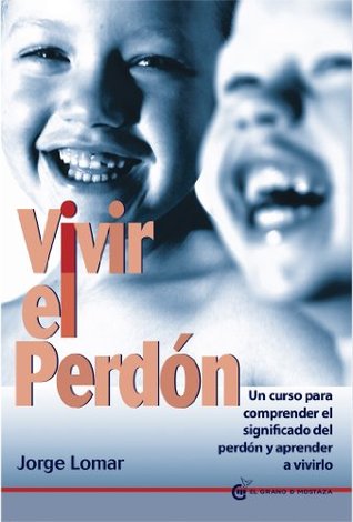 Vivir el perdón. Un curso para comprender el significado del perdón y aprender a vivirlo (Spanish Edition)
