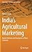 India’s Agricultural Marketing: Market Reforms and Emergence of New Channels (India Studies in Business and Economics)