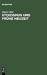 Stoizismus und Frühe Neuzeit: Zur Entstehungsgeschichte modernen Denkens im Felde von Ethik und Politik (German Edition) Stoizismus und Frühe Neuzeit: Zur Entstehungsgeschichte modernen Denkens im Felde von Ethik und Politik (German Edition)