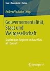 Gouvernementalität, Staat und Weltgesellschaft: Studien zum Regieren im Anschluss an Foucault (Staat – Souveränität – Nation) (German Edition)