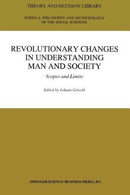 Revolutionary Changes in Understanding Man and Society: Scopes and Limits (Theory and Decision Library A:)