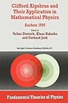 Clifford Algebras and Their Application in Mathematical Physics: Aachen 1996 (Fundamental Theories of Physics) Clifford Algebras and Their Application in Mathematical Physics: Aachen 1996 (Fundamental Theories of Physics)