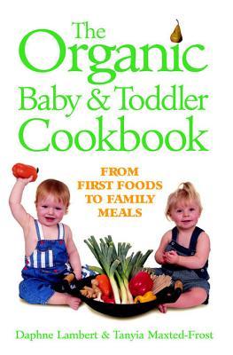 The Organic Baby & Toddler Cookbook: From First Foods to Family Meals
