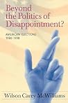 Beyond the Politics of Disappointment: American Elections 1980-1998 Beyond the Politics of Disappointment: American Elections 1980-1998