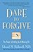 Dare to Forgive by Edward M. Hallowell