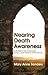 Nearing Death Awareness: A Guide to the Language, Visions, and Dreams of the Dying