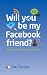 Will You Be My Facebook Friend?