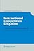 International Competition Litigation. A Multi-jurisdictional ... by Gordon Blanke