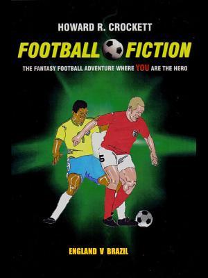 Football Fiction: England V Brazil: The Fantasy Football Adventure Where You Are the Hero