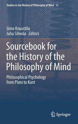 Sourcebook for the History of the Philosophy of Mind: Philosophical Psychology from Plato to Kant (Studies in the History of Philosophy of Mind, 12)