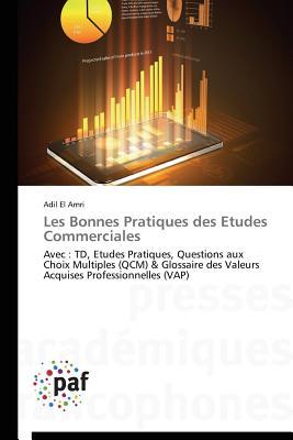 Les Bonnes Pratiques des Etudes Commerciales: Avec : TD, Etudes Pratiques, Questions aux Choix Multiples (QCM) & Glossaire des Valeurs Acquises Professionnelles (VAP) (French Edition)