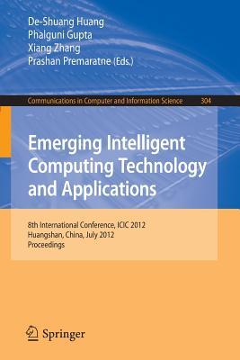 Emerging Intelligent Computing Technology and Applications: 8th International Conference, ICIC 2012, Huangshan, China, July 25-29, 2012. Proceedings ... in Computer and Information Science, 304)