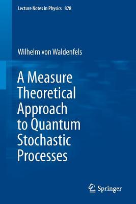 A Measure Theoretical Approach to Quantum Stochastic Processes (Lecture Notes in Physics, 878)