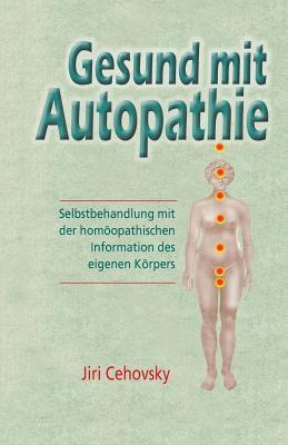 Gesund Mit Autopathie: Selbstbehandlung Mit Der Homoopathischen Information Des Eigenen Korpers (German Edition)