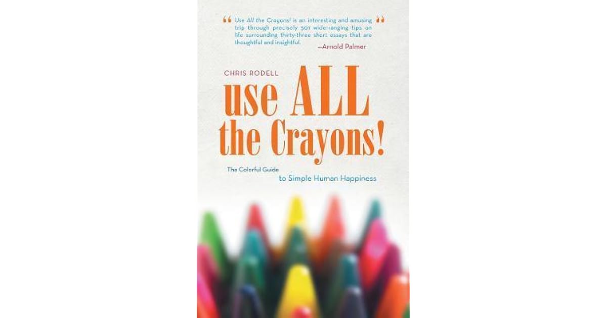Use All the Crayons! The Colorful Guide to Simple Human Happiness by