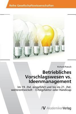Betriebliches Vorschlagswesen vs. Ideenmanagement: Im 19. Jhd. eingeführt und bis ins 21. Jhd. weiterentwickelt – Erfolgsfaktor oder Handicap (German Edition)