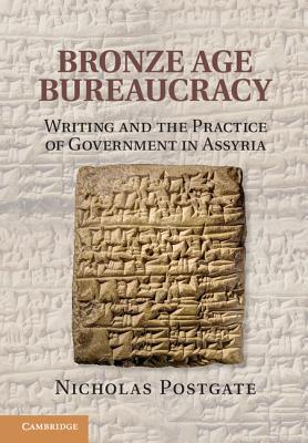 Bronze Age Bureaucracy: Writing and the Practice of Government in Assyria (Hardcover)