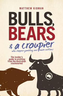 Bulls, Bears and a Croupier: The Insider's Guide to Profi Ting from the Australian Stockmarket