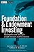 Foundation and Endowment Investing: Philosophies and Strategies of Top Investors and Institutions