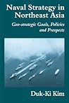 Naval Strategy in Northeast Asia: Geo-Strategic Goals, Policies and Prospects