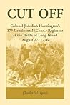 Cut Off: Colonel Jedediah Huntingtons 17th Continental (Connecticut) Regiment at the Battle of Long Island, August 27,1776