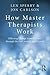 How Master Therapists Work: Effecting Change from the First Through the Last Session and Beyond