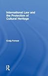 International Law and the Protection of Cultural Heritage (Routledge Studies in Cultural Heritage and International Law) International Law and the Protection of Cultural Heritage (Routledge Studies in Cultural Heritage and International Law)
