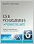 IOS 6 Programming Pushing the Limits: Advanced Application Development for Apple Iphone, iPad and iPod Touch