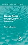 Decision Making: A Case Study of the Decision to Raise the Bank Rate in September 1957 (Routledge Revivals)