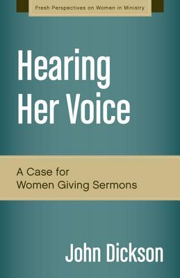 Hearing Her Voice: A Case for Women Giving Sermons (Fresh Perspectives on Women in Ministry)