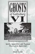 Ghosts of Gettysburg VI: Spirits, Apparitions and Haunted Places on the Battlefield