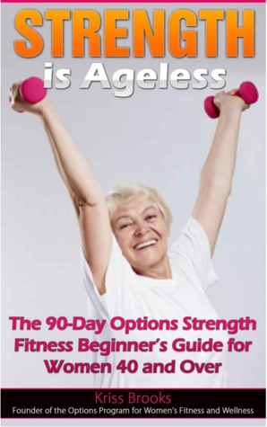 Strength is Ageless: The 90-Day Options Strength Fitness Beginners Guide for Women 40 and Over